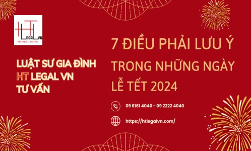 LUẬT SƯ GIA ĐÌNH HT LEGAL VN TƯ VẤN 7 ĐIỀU PHẢI LƯU Ý TRONG NHỮNG NGÀY LỄ TẾT 2024 (CÔNG TY LUẬT UY TÍN TẠI QUẬN BÌNH THẠNH, TÂN BÌNH TP. HỒ CHÍ MINH)